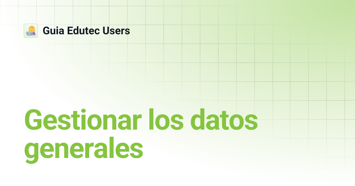 Gestionar los datos generales | Guia Edutec Users